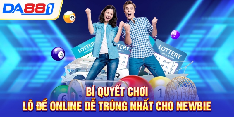 Bí quyết chơi lô đề online dễ trúng nhất cho newbie Bí quyết chơi lô đề online dễ trúng nhất cho newbie