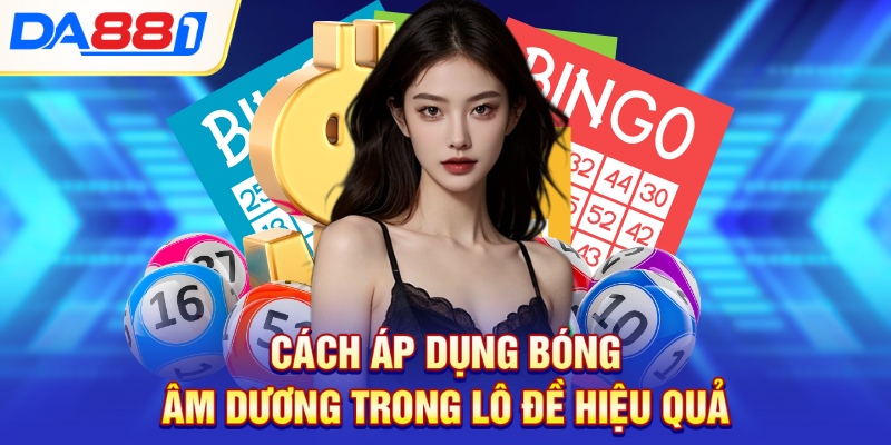 Cách áp dụng bóng âm dương trong lô đề hiệu quả Cách áp dụng bóng âm dương trong lô đề hiệu quả