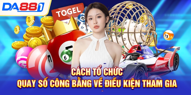 Cách tổ chức quay số công bằng về điều kiện tham gia Cách tổ chức quay số công bằng về điều kiện tham gia
