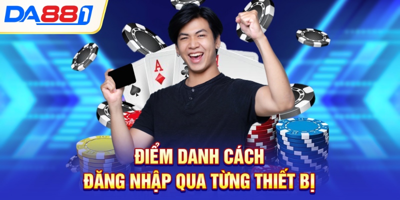Điểm danh cách đăng nhập qua từng thiết bị Điểm danh cách đăng nhập qua từng thiết bị