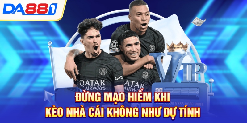 Đừng mạo hiểm khi kèo nhà cái không như dự tính Đừng mạo hiểm khi kèo nhà cái không như dự tính