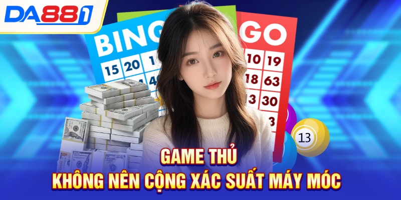 Game thủ không nên cộng xác suất máy móc 