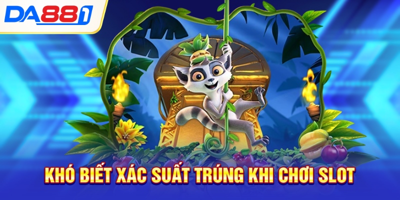 Khó biết xác suất trúng khi chơi slot Khó biết xác suất trúng khi chơi slot