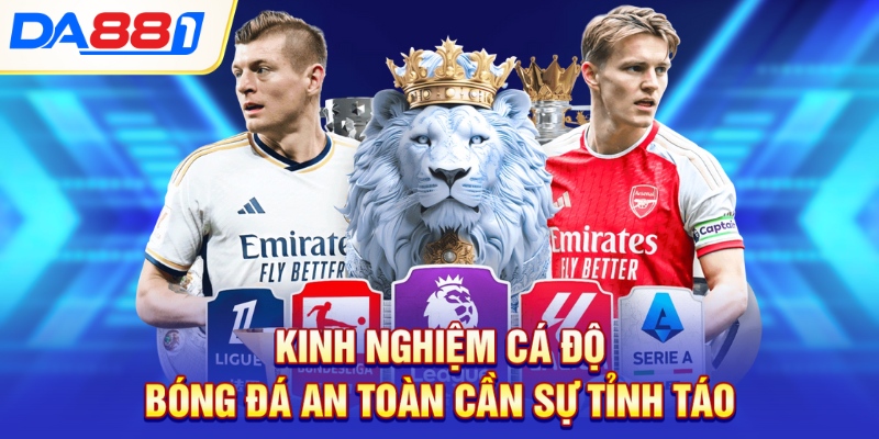 Kinh nghiệm cá độ bóng đá an toàn cần sự tỉnh táo Kinh nghiệm cá độ bóng đá an toàn cần sự tỉnh táo