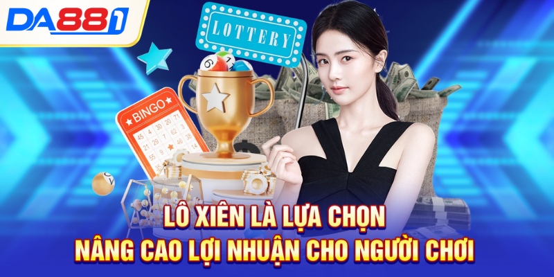 Lô xiên là lựa chọn nâng cao lợi nhuận cho người chơi Lô xiên là lựa chọn nâng cao lợi nhuận cho người chơi