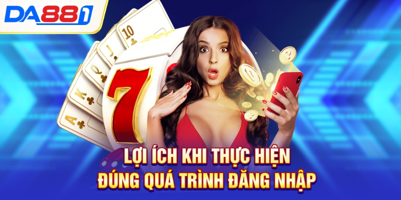 Lợi ích khi thực hiện đúng quá trình đăng nhập Lợi ích khi thực hiện đúng quá trình đăng nhập