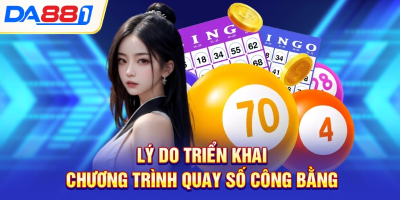 Lý do triển khai chương trình quay số công bằng Lý do triển khai chương trình quay số công bằng