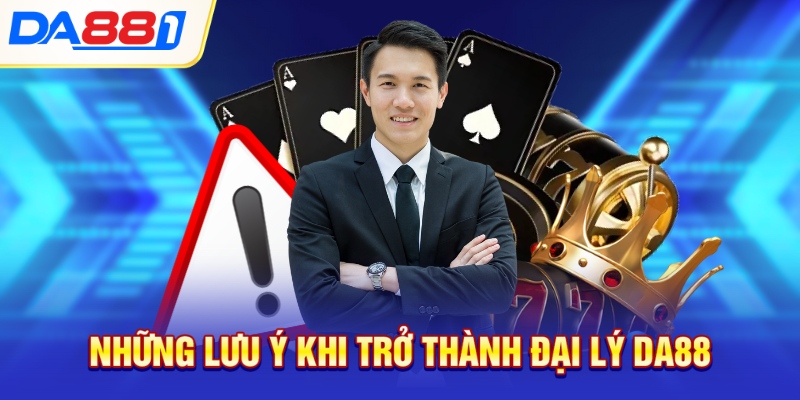 Những lưu ý khi trở thành đại lý DA88 Những lưu ý khi trở thành đại lý DA88