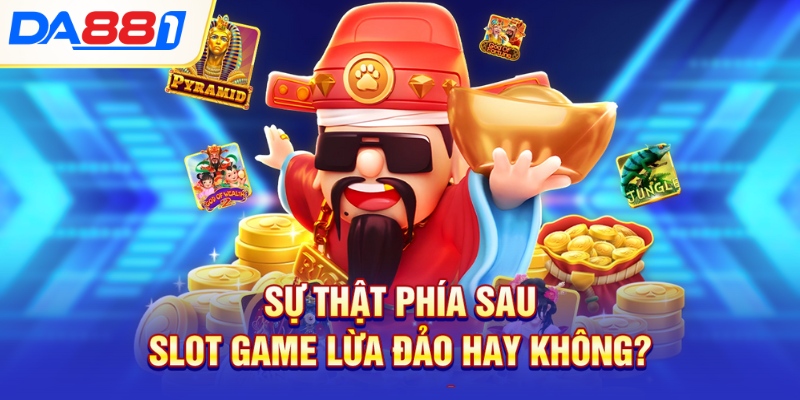 Sự thật phía sau slot game lừa đảo hay không? Sự thật phía sau slot game lừa đảo hay không?