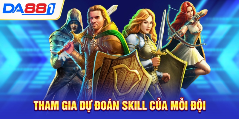 Tham gia dự đoán skill của mỗi đội Tham gia dự đoán skill của mỗi đội