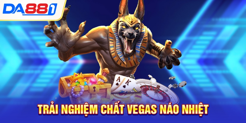 Trải nghiệm chất Vegas náo nhiệt Trải nghiệm chất Vegas náo nhiệt