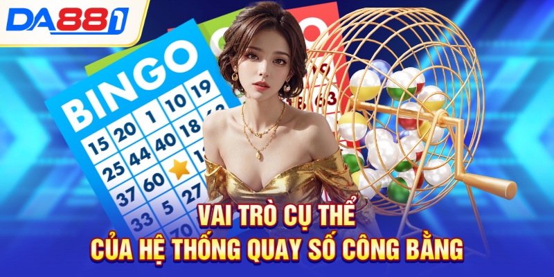 Vai trò cụ thể của hệ thống quay số công bằng Vai trò cụ thể của hệ thống quay số công bằng